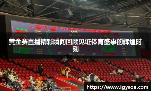 黄金赛直播精彩瞬间回顾见证体育盛事的辉煌时刻