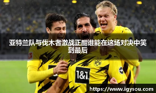 亚特兰队与伐木者激战正酣谁能在这场对决中笑到最后