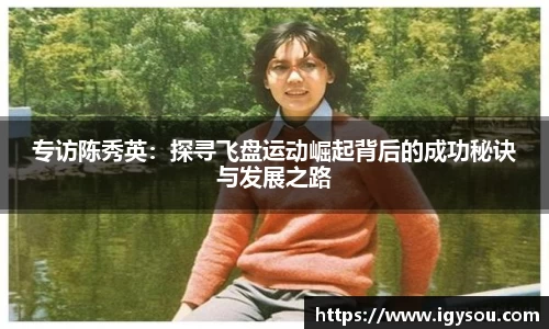 专访陈秀英：探寻飞盘运动崛起背后的成功秘诀与发展之路
