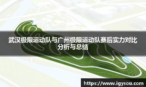 武汉极限运动队与广州极限运动队赛后实力对比分析与总结